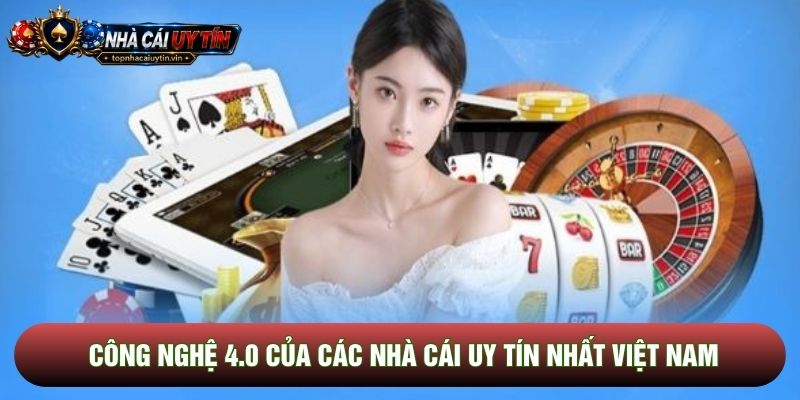 Công nghệ 4.0 của các nhà cái uy tín nhất việt nam