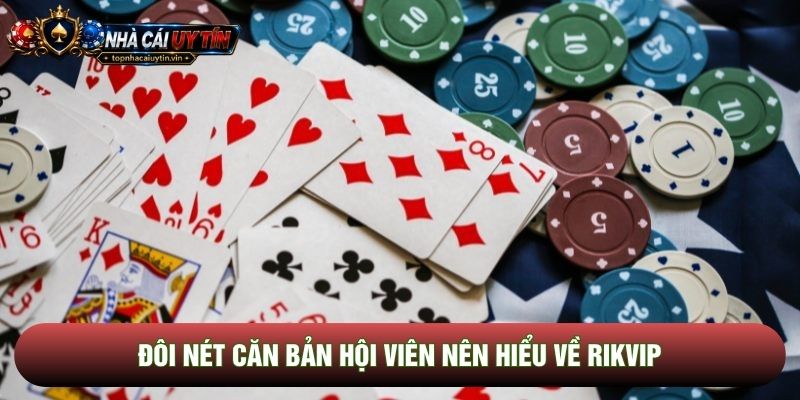 Đôi nét căn bản hội viên nên hiểu về rikvip