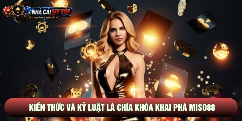 Kiến thức và kỷ luật là chìa khóa khai phá Miso88