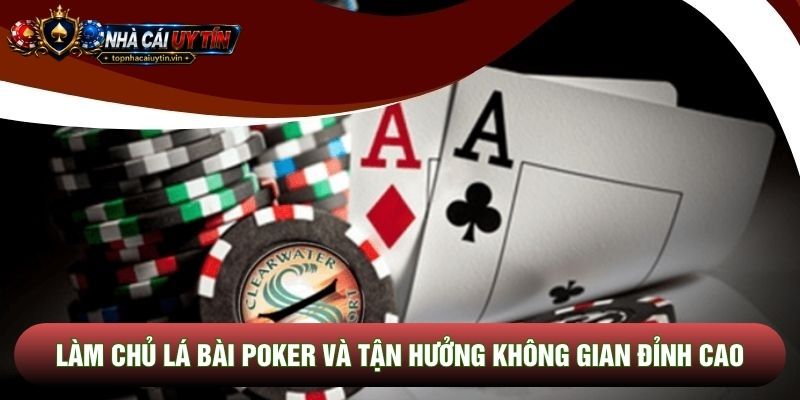 Làm chủ lá bài poker và tận hưởng không gian đỉnh cao