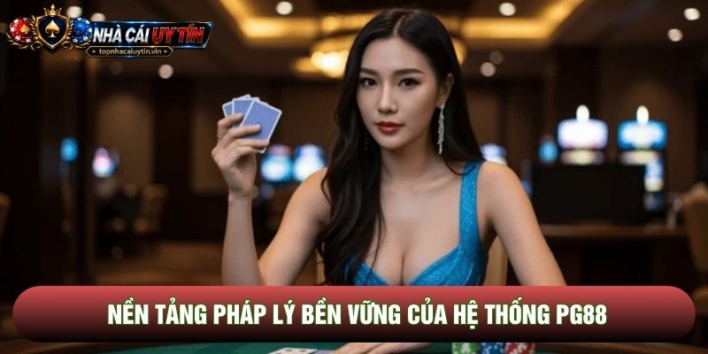 Nền tảng pháp lý bền vững của hệ thống PG88