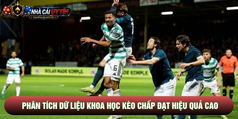Phân tích dữ liệu khoa học kèo chấp đạt hiệu quả cao