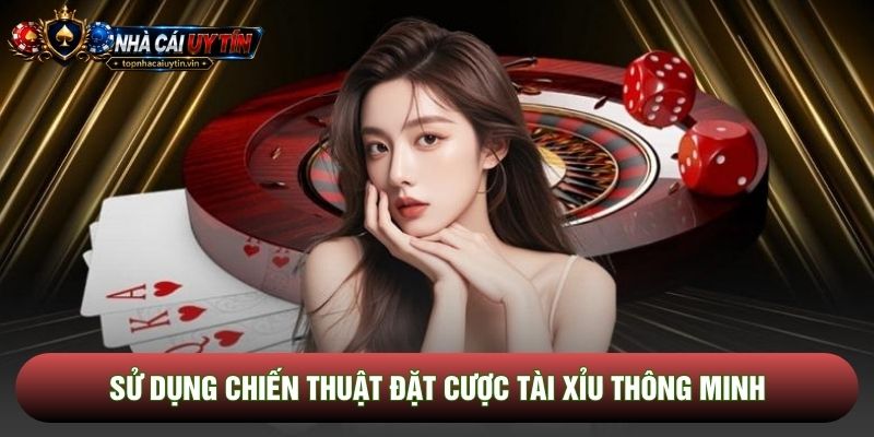 Sử dụng chiến thuật đặt cược Tài xỉu thông minh Sử dụng chiến thuật đặt cược Tài xỉu thông minh