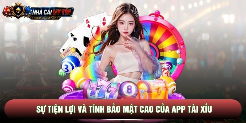 Sự tiện lợi và tính bảo mật cao của app Tài xỉu Sự tiện lợi và tính bảo mật cao của app Tài xỉu