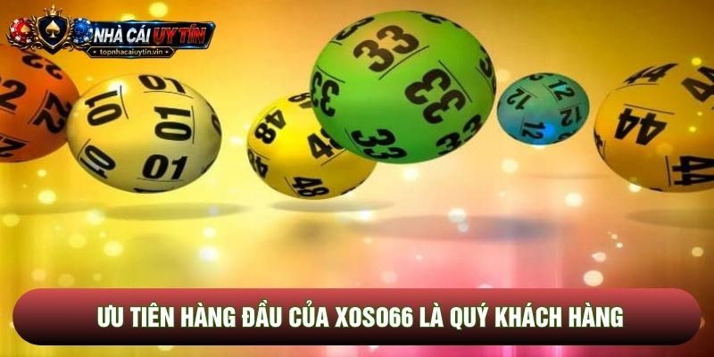 Ưu tiên hàng đầu của Xoso66 là quý khách hàng
