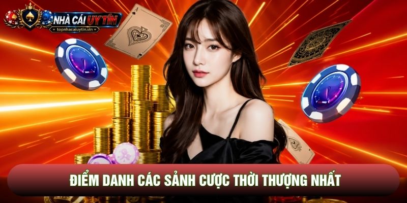 Điểm danh các sảnh cược thời thượng nhất