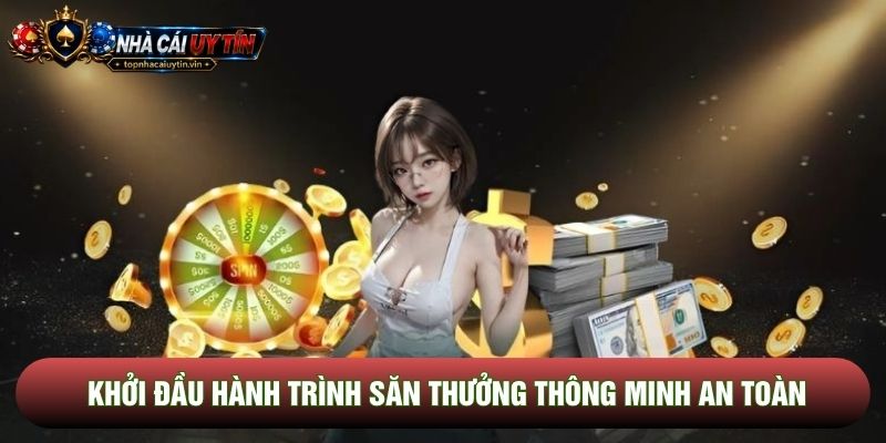 Khởi đầu hành trình săn thưởng thông minh an toàn