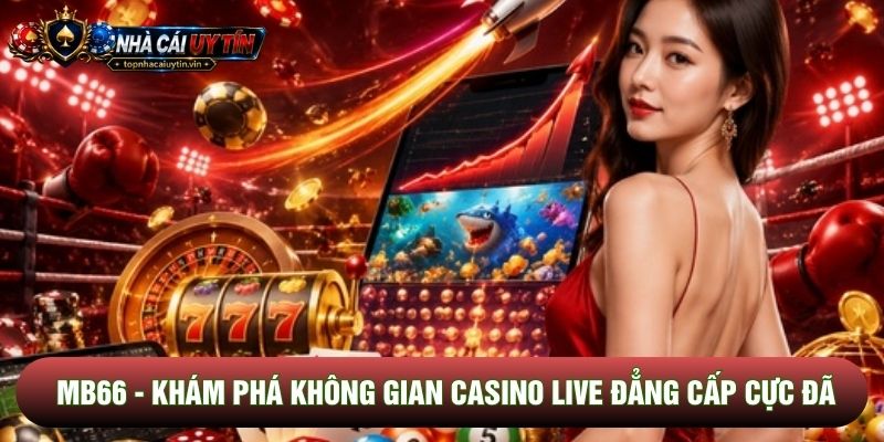 Mb66 - Khám Phá Không Gian Casino Live Đẳng Cấp Cực Đã