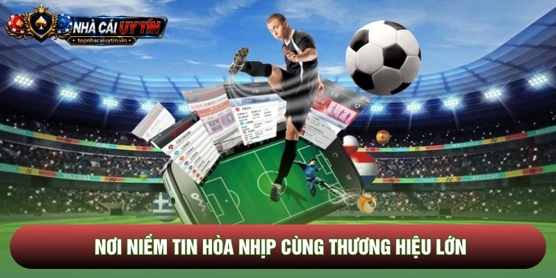 Nơi niềm tin hòa nhịp cùng thương hiệu lớn