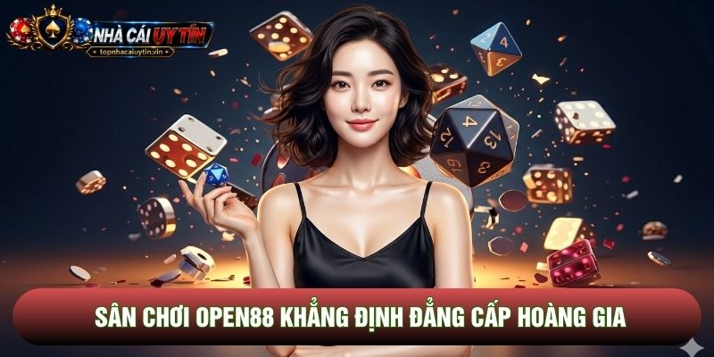 Sân chơi Open88 khẳng định đẳng cấp hoàng gia