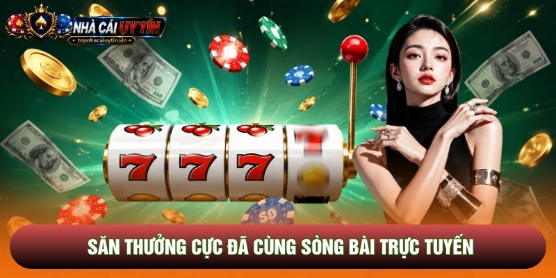 Săn thưởng cực đã cùng sòng bài trực tuyến